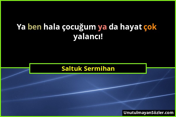 Saltuk Sermihan - Ya ben hala çocuğum ya da hayat çok yalancı!...