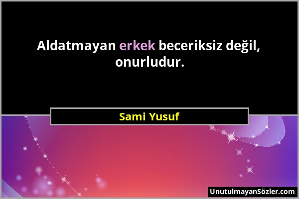 Sami Yusuf - Aldatmayan erkek beceriksiz değil, onurludur....