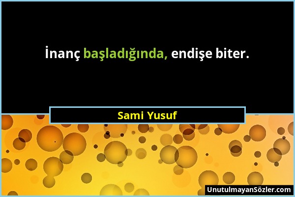 Sami Yusuf - İnanç başladığında, endişe biter....