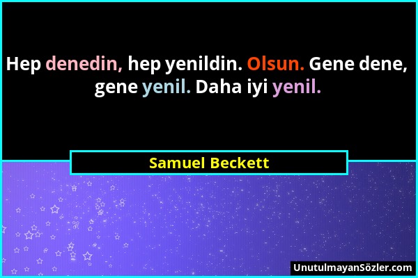 Samuel Beckett - Hep denedin, hep yenildin. Olsun. Gene dene, gene yenil. Daha iyi yenil....