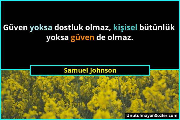 Samuel Johnson - Güven yoksa dostluk olmaz, kişisel bütünlük yoksa güven de olmaz....