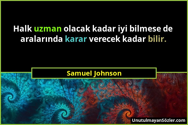 Samuel Johnson - Halk uzman olacak kadar iyi bilmese de aralarında karar verecek kadar bilir....