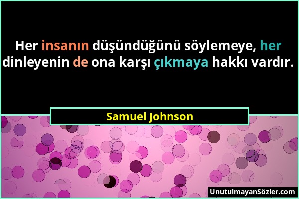 Samuel Johnson - Her insanın düşündüğünü söylemeye, her dinleyenin de ona karşı çıkmaya hakkı vardır....