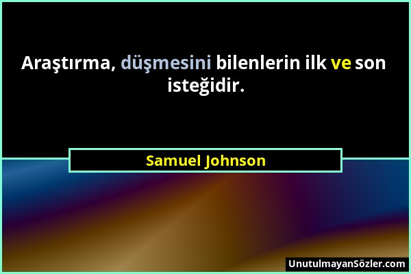 Samuel Johnson - Araştırma, düşmesini bilenlerin ilk ve son isteğidir....