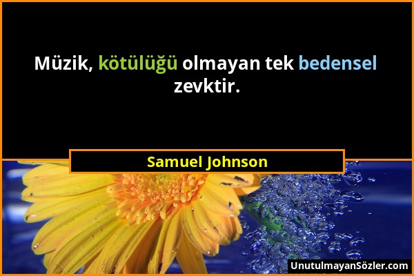 Samuel Johnson - Müzik, kötülüğü olmayan tek bedensel zevktir....