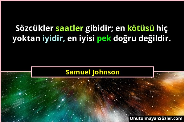 Samuel Johnson - Sözcükler saatler gibidir; en kötüsü hiç yoktan iyidir, en iyisi pek doğru değildir....