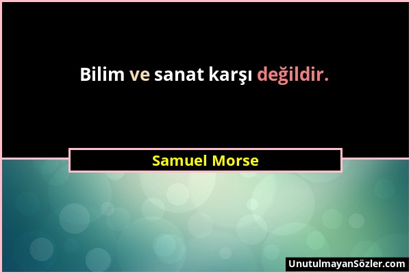 Samuel Morse - Bilim ve sanat karşı değildir....