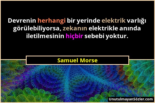 Samuel Morse - Devrenin herhangi bir yerinde elektrik varlığı görülebiliyorsa, zekanın elektrikle anında iletilmesinin hiçbir sebebi yoktur....