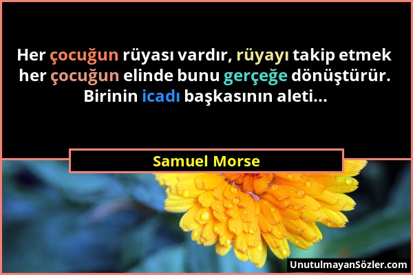 Samuel Morse - Her çocuğun rüyası vardır, rüyayı takip etmek her çocuğun elinde bunu gerçeğe dönüştürür. Birinin icadı başkasının aleti......