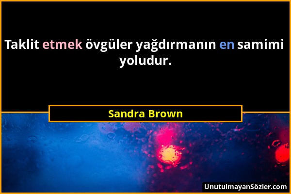 Sandra Brown - Taklit etmek övgüler yağdırmanın en samimi yoludur....