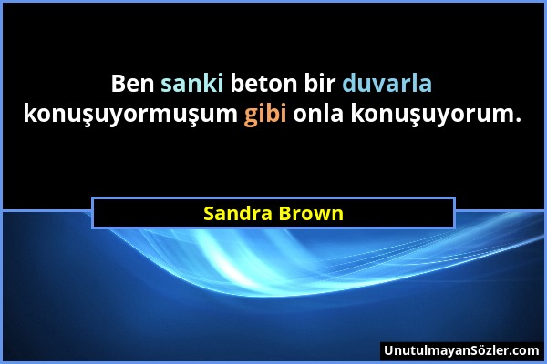 Sandra Brown - Ben sanki beton bir duvarla konuşuyormuşum gibi onla konuşuyorum....