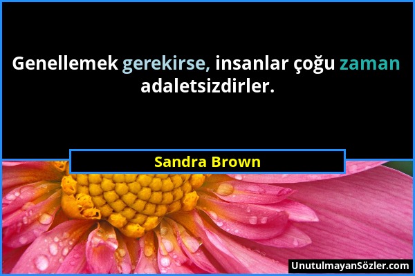 Sandra Brown - Genellemek gerekirse, insanlar çoğu zaman adaletsizdirler....