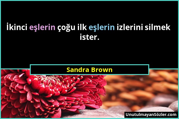 Sandra Brown - İkinci eşlerin çoğu ilk eşlerin izlerini silmek ister....