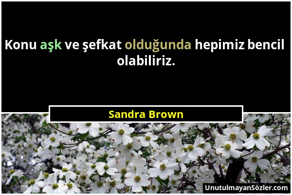 Sandra Brown - Konu aşk ve şefkat olduğunda hepimiz bencil olabiliriz....