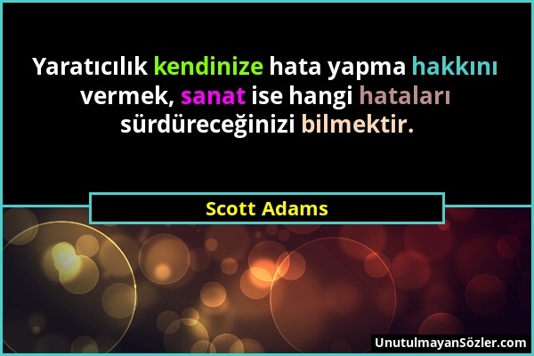 Scott Adams - Yaratıcılık kendinize hata yapma hakkını vermek, sanat ise hangi hataları sürdüreceğinizi bilmektir....