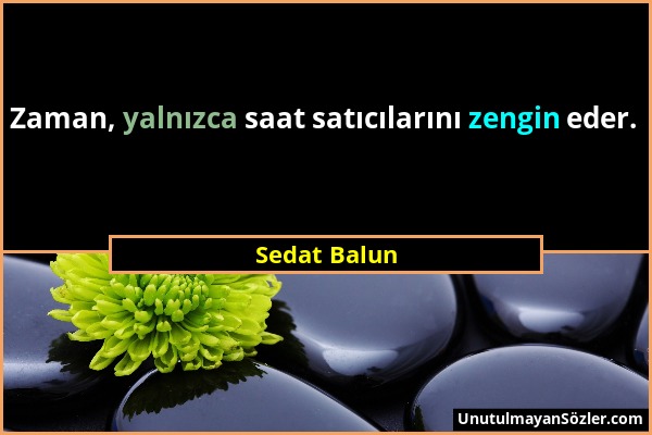Sedat Balun - Zaman, yalnızca saat satıcılarını zengin eder....