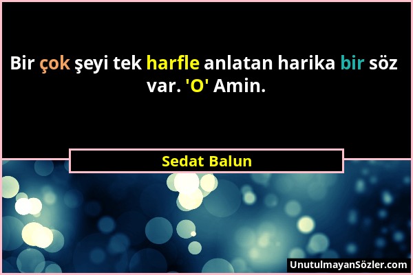 Sedat Balun - Bir çok şeyi tek harfle anlatan harika bir söz var. 'O' Amin....