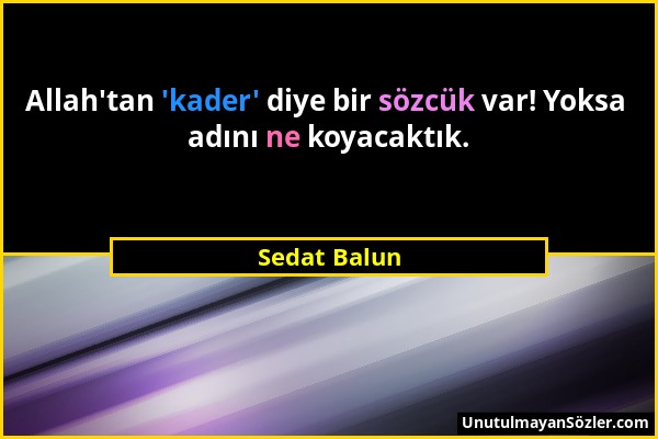 Sedat Balun - Allah'tan 'kader' diye bir sözcük var! Yoksa adını ne koyacaktık....