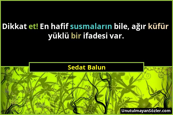 Sedat Balun - Dikkat et! En hafif susmaların bile, ağır küfür yüklü bir ifadesi var....