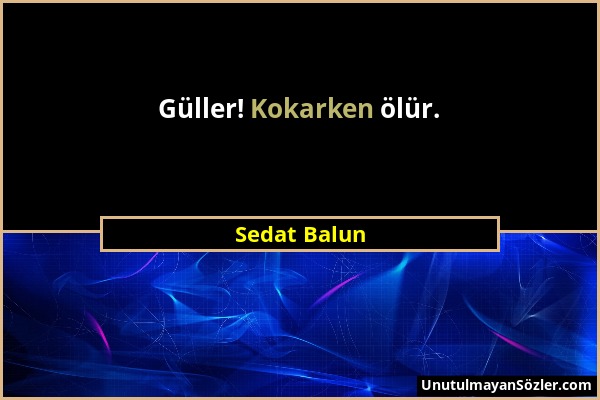 Sedat Balun - Güller! Kokarken ölür....