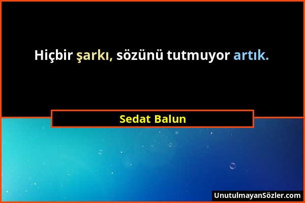 Sedat Balun - Hiçbir şarkı, sözünü tutmuyor artık....