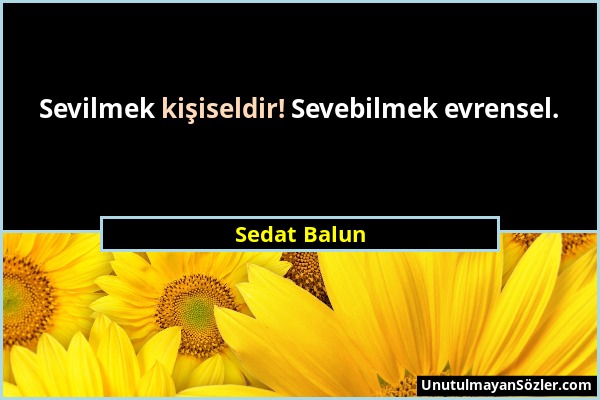 Sedat Balun - Sevilmek kişiseldir! Sevebilmek evrensel....