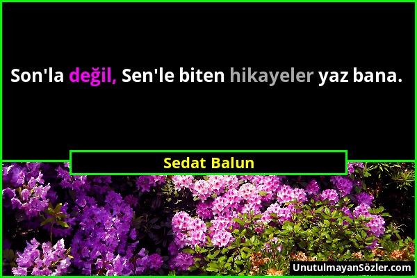 Sedat Balun - Son'la değil, Sen'le biten hikayeler yaz bana....
