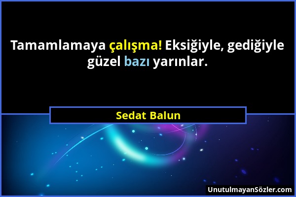 Sedat Balun - Tamamlamaya çalışma! Eksiğiyle, gediğiyle güzel bazı yarınlar....