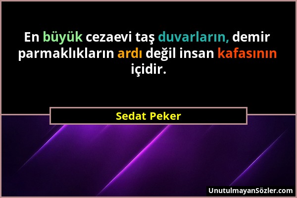 Sedat Peker - En büyük cezaevi taş duvarların, demir parmaklıkların ardı değil insan kafasının içidir....