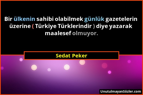 Sedat Peker - Bir ülkenin sahibi olabilmek günlük gazetelerin üzerine ( Türkiye Türklerindir ) diye yazarak maalesef olmuyor....