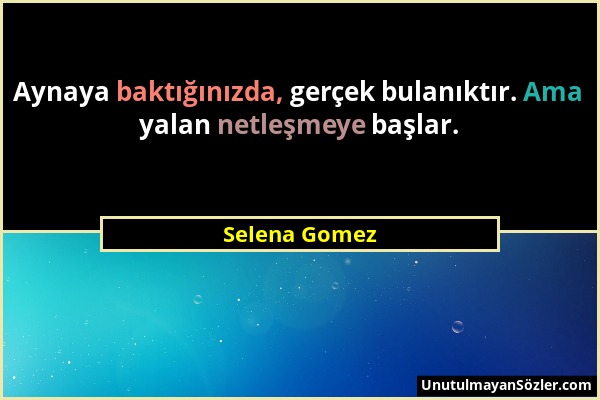 Selena Gomez - Aynaya baktığınızda, gerçek bulanıktır. Ama yalan netleşmeye başlar....