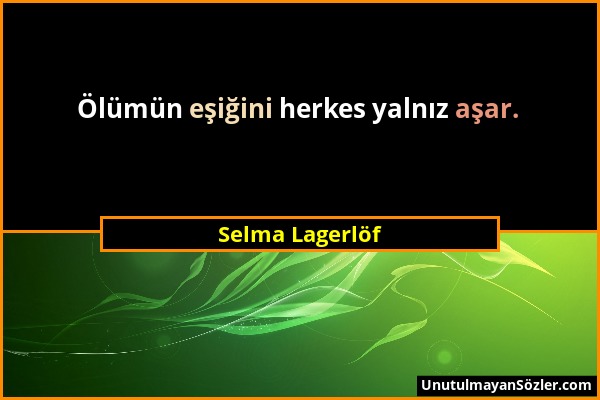 Selma Lagerlöf - Ölümün eşiğini herkes yalnız aşar....