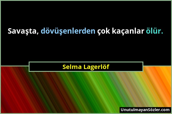 Selma Lagerlöf - Savaşta, dövüşenlerden çok kaçanlar ölür....