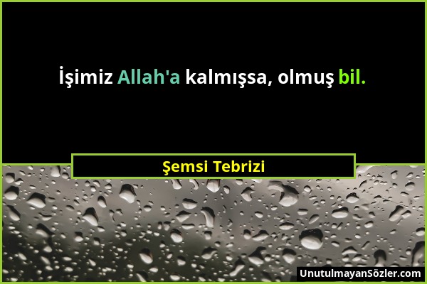 Şemsi Tebrizi - İşimiz Allah'a kalmışsa, olmuş bil....