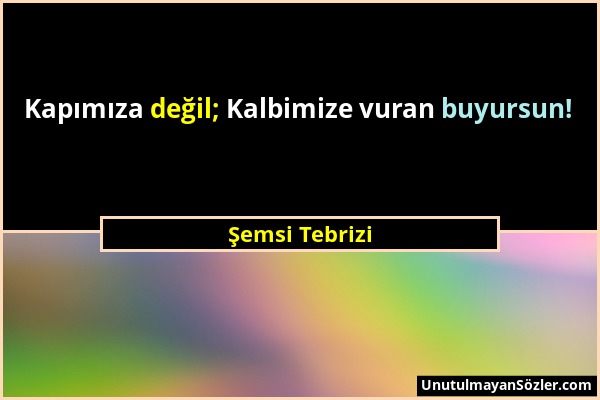 Şemsi Tebrizi - Kapımıza değil; Kalbimize vuran buyursun!...