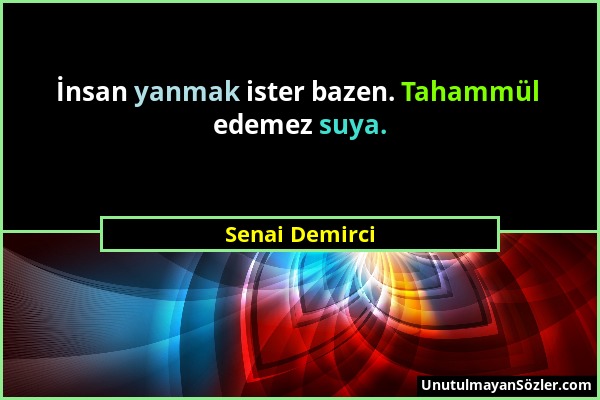 Senai Demirci - İnsan yanmak ister bazen. Tahammül edemez suya....