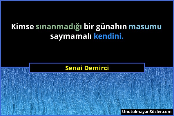 Senai Demirci - Kimse sınanmadığı bir günahın masumu saymamalı kendini....