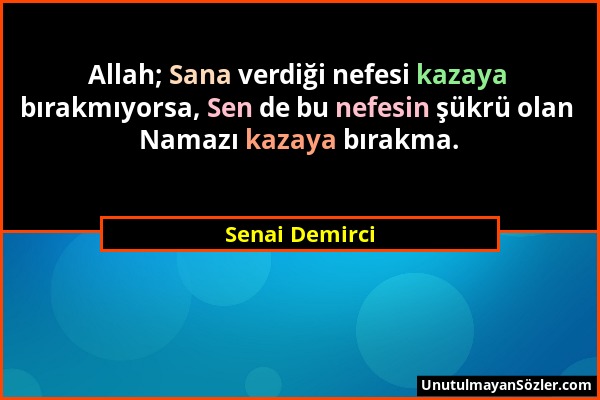 Senai Demirci - Allah; Sana verdiği nefesi kazaya bırakmıyorsa, Sen de bu nefesin şükrü olan Namazı kazaya bırakma....