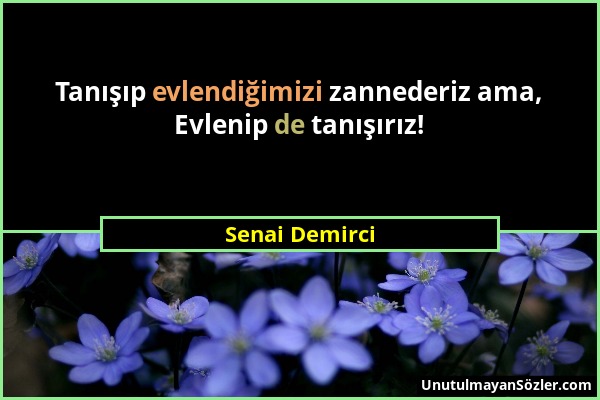 Senai Demirci - Tanışıp evlendiğimizi zannederiz ama, Evlenip de tanışırız!...