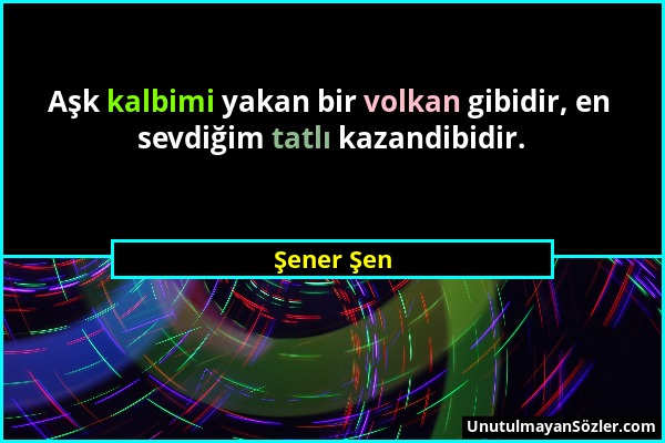 Şener Şen - Aşk kalbimi yakan bir volkan gibidir, en sevdiğim tatlı kazandibidir....