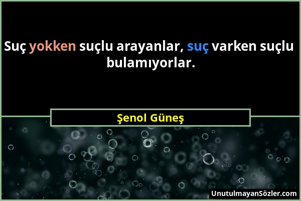 Şenol Güneş - Suç yokken suçlu arayanlar, suç varken suçlu bulamıyorlar....