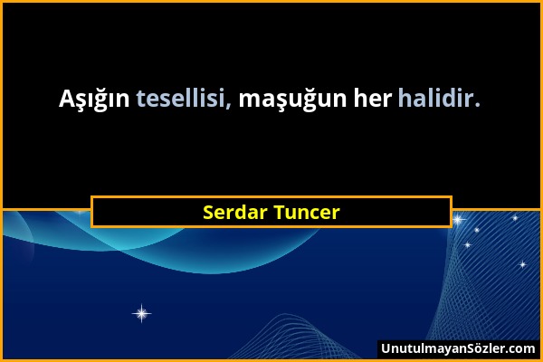 Serdar Tuncer - Aşığın tesellisi, maşuğun her halidir....