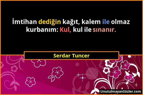 Serdar Tuncer - İmtihan dediğin kağıt, kalem ile olmaz kurbanım: Kul, kul ile sınanır....