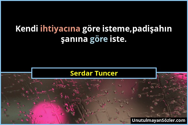 Serdar Tuncer - Kendi ihtiyacına göre isteme,padişahın şanına göre iste....