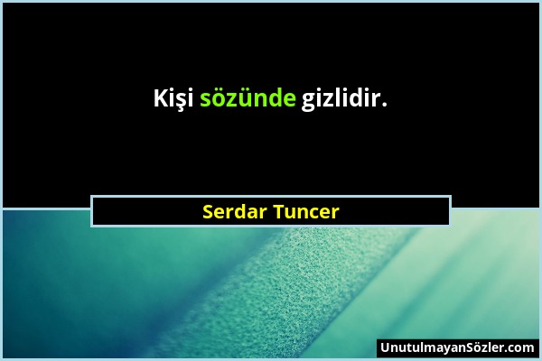 Serdar Tuncer - Kişi sözünde gizlidir....