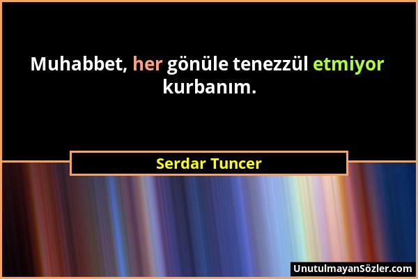 Serdar Tuncer - Muhabbet, her gönüle tenezzül etmiyor kurbanım....