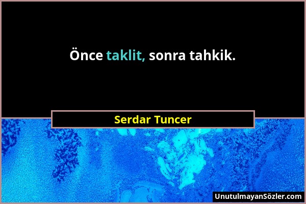 Serdar Tuncer - Önce taklit, sonra tahkik....