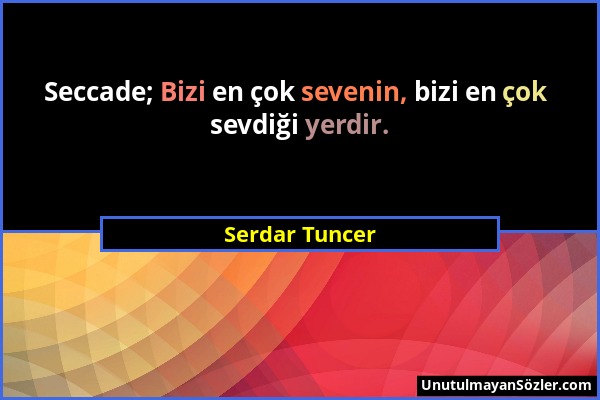 Serdar Tuncer - Seccade; Bizi en çok sevenin, bizi en çok sevdiği yerdir....