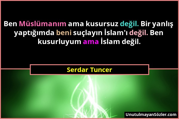 Serdar Tuncer - Ben Müslümanım ama kusursuz değil. Bir yanlış yaptığımda beni suçlayın İslam'ı değil. Ben kusurluyum ama İslam değil....