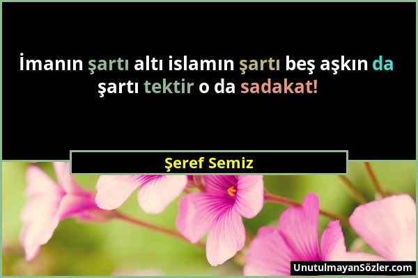 Şeref Semiz - İmanın şartı altı islamın şartı beş aşkın da şartı tektir o da sadakat!...